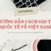 Cách Gọi Điện Thoại Từ Quốc Tế Về Việt Nam