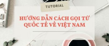 Cách Gọi Điện Thoại Từ Quốc Tế Về Việt Nam