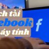 Cách tải Facebook về máy tính Pc mới nhất 2022 - Facebook Window